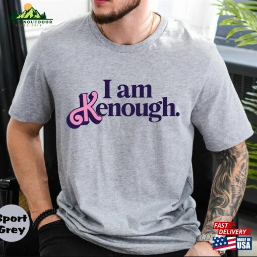 I Am Kenough T-Shirt Sweatshirt Hoodie Unisex