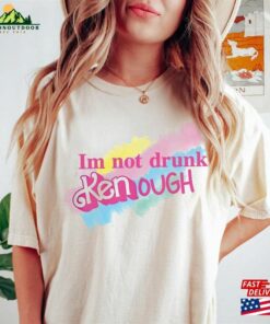 I Am Not Drunk Kenough Shirt T-Shirt Sweatshirt I Am Not Drunk Kenough Shirt T-Shirt Sweatshirt