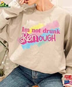 I Am Not Drunk Kenough Shirt T Shirt Sweatshirt 3
