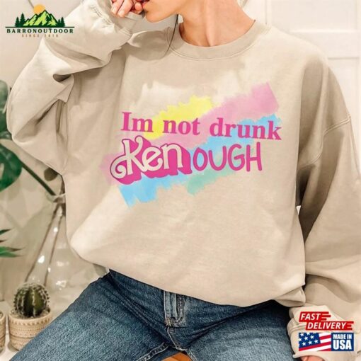 I Am Not Drunk Kenough Shirt T-Shirt Sweatshirt