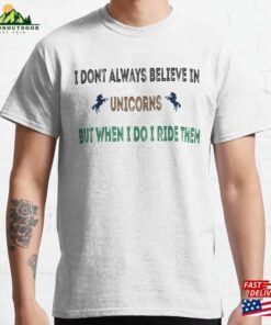 I Dont Always Believe In Unicorns But When Do Ride Them Classic T-Shirt Unisex Hoodie I Dont Always Believe In Unicorns But When Do Ride Them Classic T-Shirt Unisex Hoodie