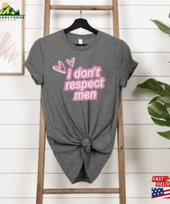 I Dont Respect Men Shirt Feminist T Shirt Gift For Gifts Classic 3