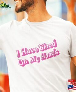 I Have Blood On My Hands Pink Barbie Font Unisex Jersey Short Sleeve Tee Shirt Sweatshirt