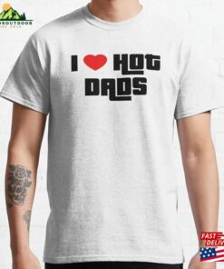 I Love Hot Dads Classic T-Shirt Hoodie I Love Hot Dads Classic T-Shirt Hoodie