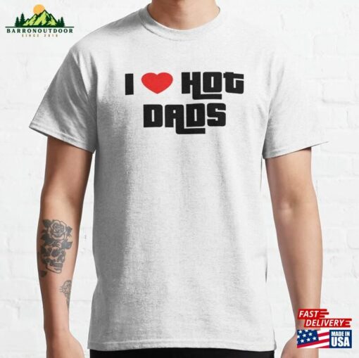 I Love Hot Dads Classic T-Shirt Hoodie