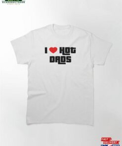 I Love Hot Dads Classic T-Shirt Hoodie I Love Hot Dads Classic T-Shirt Hoodie