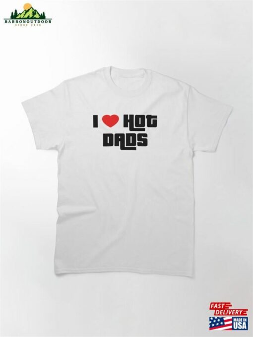 I Love Hot Dads Classic T-Shirt Hoodie