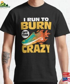 I Run To Burn Of The Crazy Marathon Trail Running Classic T-Shirt Unisex Hoodie I Run To Burn Of The Crazy Marathon Trail Running Classic T-Shirt Unisex Hoodie