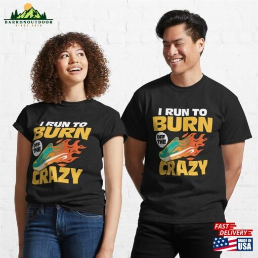 I Run To Burn Of The Crazy Marathon Trail Running Classic T-Shirt Unisex Hoodie