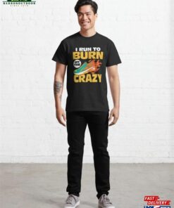 I Run To Burn Of The Crazy Marathon Trail Running Classic T Shirt Unisex Hoodie 3
