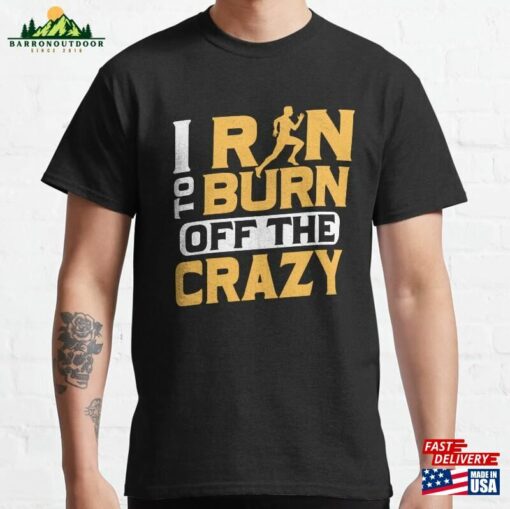 I Run To Burn Of The Crazy Running Marathon Trail Classic T-Shirt Hoodie