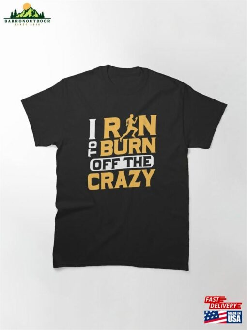 I Run To Burn Of The Crazy Running Marathon Trail Classic T-Shirt Hoodie