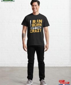 I Run To Burn Of The Crazy Running Marathon Trail Classic T Shirt Hoodie 4