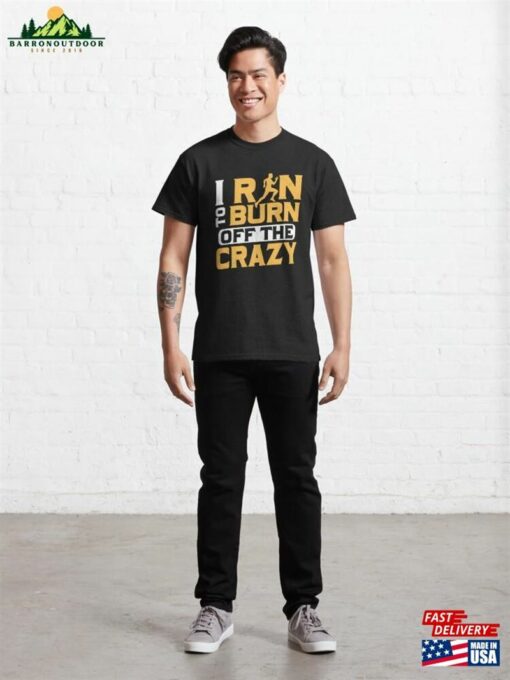 I Run To Burn Of The Crazy Running Marathon Trail Classic T-Shirt Hoodie