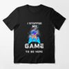 I Stopped My Game To Be Here Graphic Novelty Sarcastic Funny T-Shirt Sweatshirt Classic
