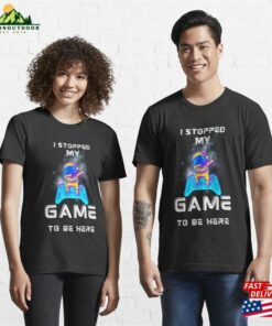 I Stopped My Game To Be Here Graphic Novelty Sarcastic Funny T-Shirt Sweatshirt Classic