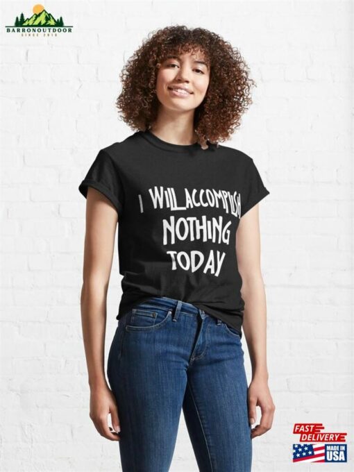 I Will Accomplish Nothing Today Funny Sayings Classic T-Shirt Hoodie