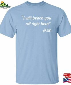 I Will Beach You Off Right Here Quot Ken Quote T-Shirt (Inspired By B Hoodie Sweatshirt I Will Beach You Off Right Here Quot Ken Quote T-Shirt (Inspired By B Hoodie Sweatshirt