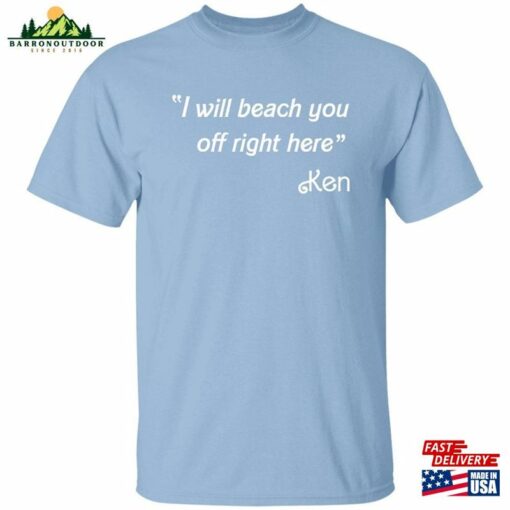 I Will Beach You Off Right Here Quot Ken Quote T-Shirt (Inspired By B Hoodie Sweatshirt