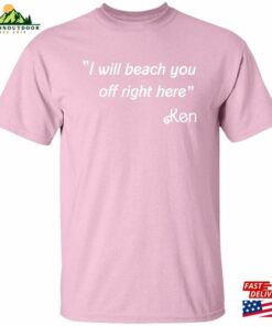 I Will Beach You Off Right Here Quot Ken Quote T-Shirt (Inspired By B Hoodie Sweatshirt