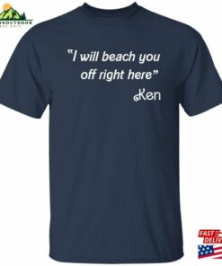 I Will Beach You Off Right Here Quot Ken Quote T-Shirt (Inspired By B Hoodie Sweatshirt 2 I Will Beach You Off Right Here Quot Ken Quote T Shirt Inspired By B Hoodie Sweatshirt 3