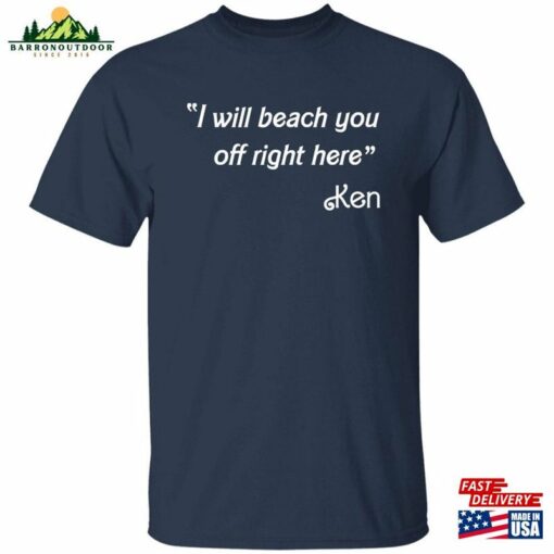 I Will Beach You Off Right Here Quot Ken Quote T-Shirt (Inspired By B Hoodie Sweatshirt