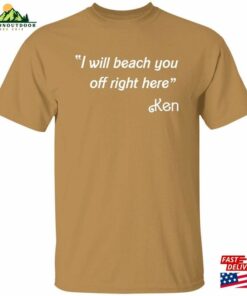 I Will Beach You Off Right Here Quot Ken Quote T-Shirt (Inspired By B Hoodie Sweatshirt 3 I Will Beach You Off Right Here Quot Ken Quote T Shirt Inspired By B Hoodie Sweatshirt 4