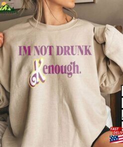Im Not Drunk Kenough Shirt Barbie Kenought T-Shirt Unisex