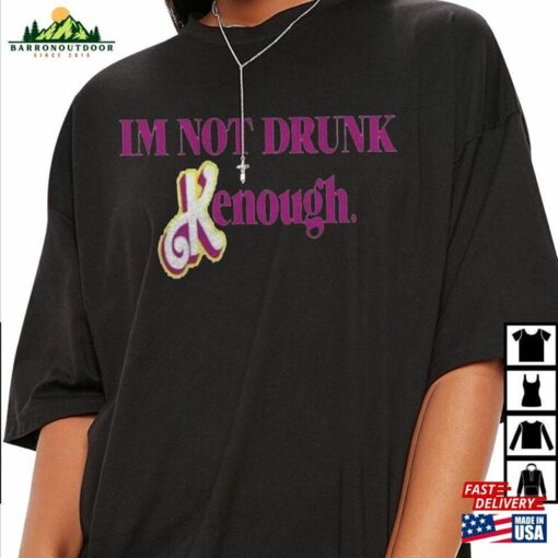 Im Not Drunk Kenough Shirt Barbie Kenought T-Shirt Unisex