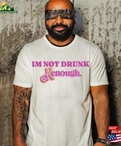 Im Not Drunk Kenough Shirt Barbie Kenought Unisex Hoodie
