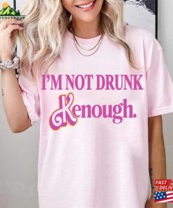 I’m Not Drunk Kenough Shirt Ken Is Boy Night T-Shirt Classic