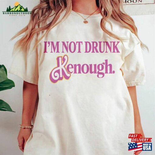 I’m Not Drunk Kenough Shirt Ken Is Boy Night T-Shirt Classic