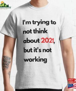 I’m Trying To Not Think About 2021 But It’s Working T Classic Hoodie