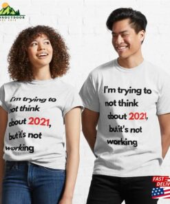 I'm Trying To Not Think About 2021 But It's Working T Sweatshirt T-Shirt 2 Im Trying To Not Think About 2021 But Its Working T Sweatshirt T Shirt 3