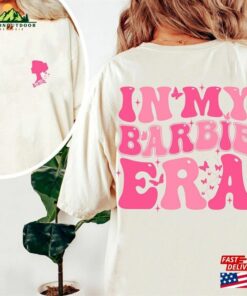 In My Barbie Era Shirt Come On Fan T-Shirt Sweatshirt