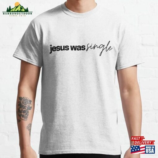 Jesus Was Single Classic T-Shirt Unisex Sweatshirt