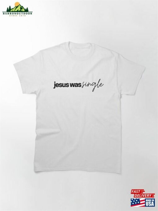 Jesus Was Single Classic T-Shirt Unisex Sweatshirt