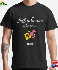 Just A Human Who Loves Music Lover Classic T-Shirt Hoodie Unisex