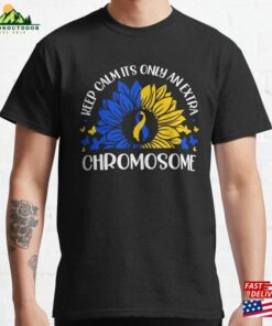 Keep Calm It’s Only An Extra Chromosome Trisomy 21 Classic T-Shirt Unisex
