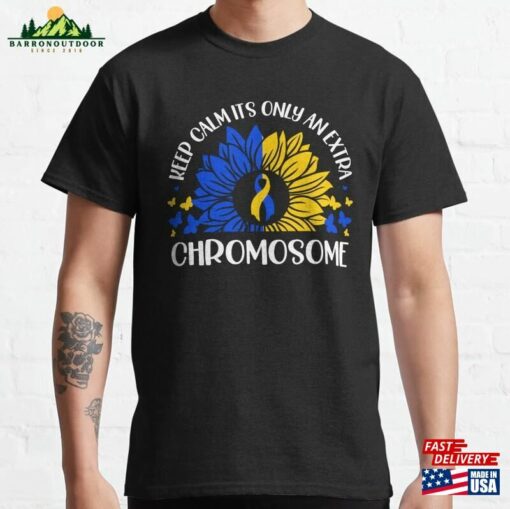 Keep Calm It’s Only An Extra Chromosome Trisomy 21 Classic T-Shirt Unisex