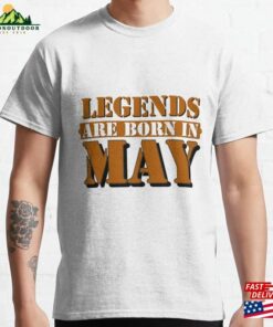 Legends Are Born In May Classic T-Shirt Unisex Sweatshirt