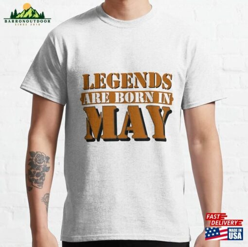 Legends Are Born In May Classic T-Shirt Unisex Sweatshirt