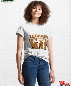 Legends Are Born In May Classic T-Shirt Unisex Sweatshirt 3 Legends Are Born In May Classic T Shirt Unisex Sweatshirt 4