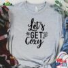 Let’s Get Cozy Shirt Christmas Lets Sweatshirt Unisex