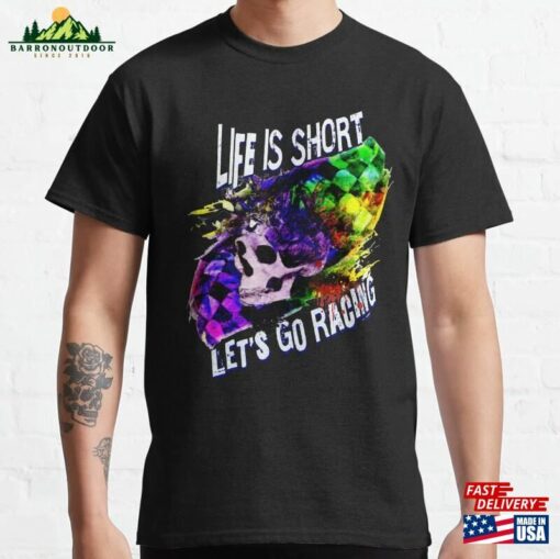 Life Is Short Let’s Go Racing Checkered Flag Skull Fast Speed Dirt Track Nascar Drag Classic T-Shirt