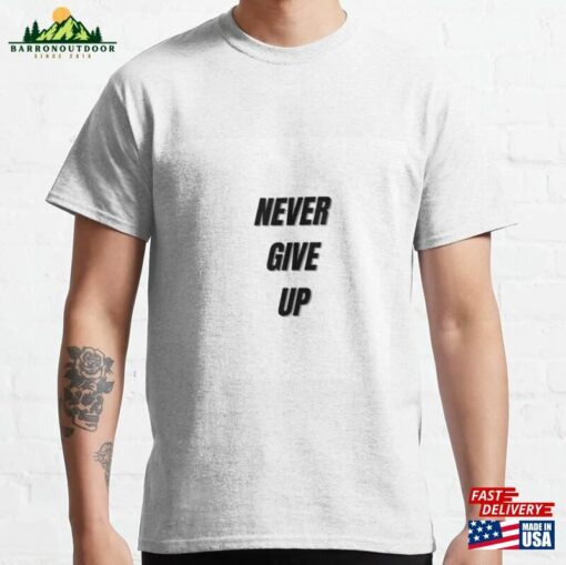 Never Give Up Classic T-Shirt Hoodie