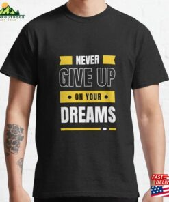 Never Give Up On Your Dreams Classic T-Shirt Unisex Never Give Up On Your Dreams Classic T-Shirt Unisex
