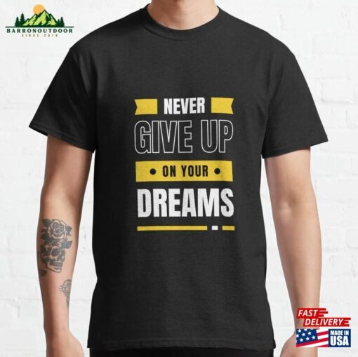 Never Give Up On Your Dreams Classic T-Shirt Unisex