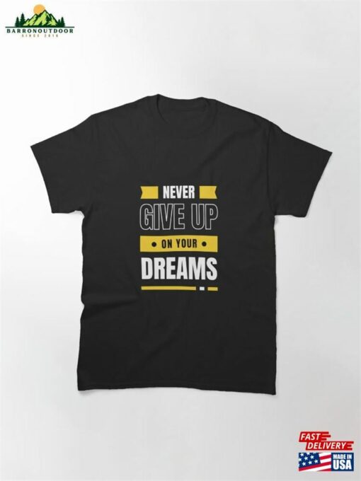 Never Give Up On Your Dreams Classic T-Shirt Unisex