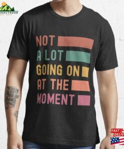 Not A Lot Going On At The Moment Vintage Essential T-Shirt Hoodie Unisex